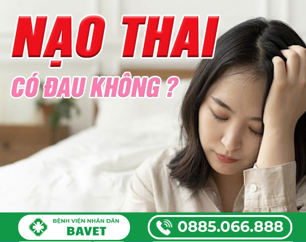 NẠO THAI CÓ ĐAU KHÔNG?